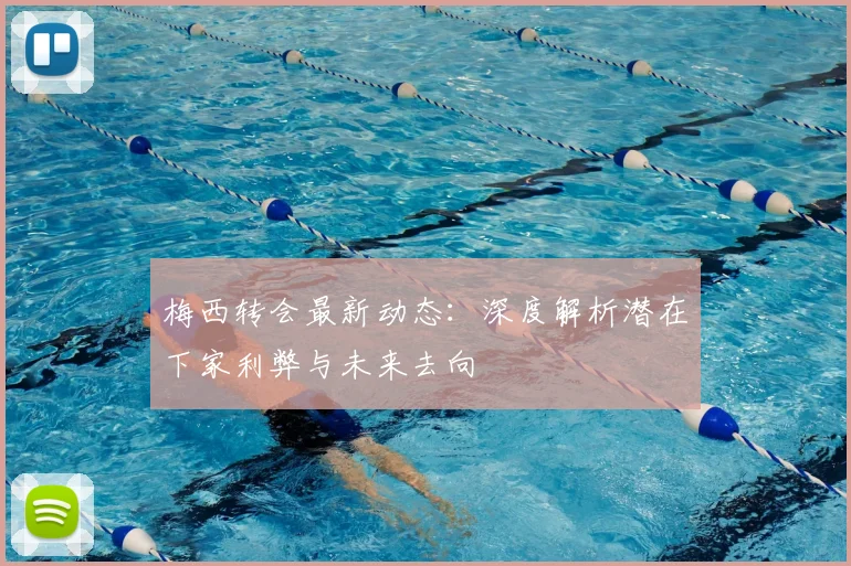 梅西转会最新动态:深度解析潜在下家利弊与未来去向