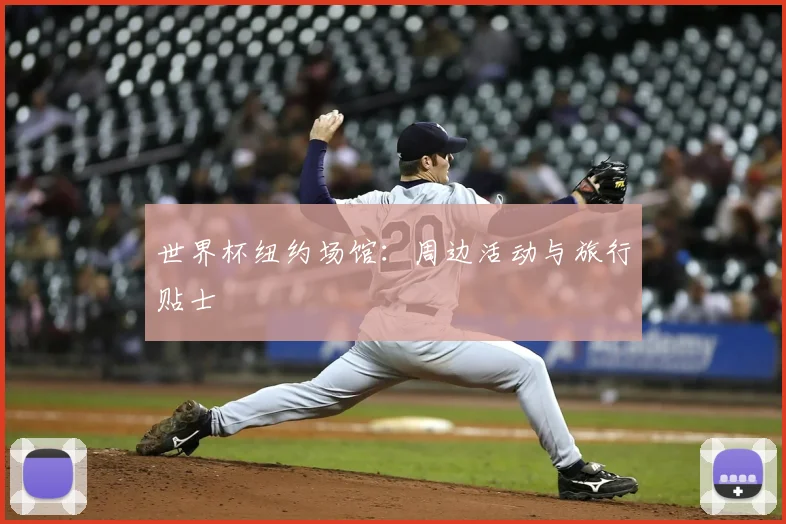 世界杯纽约场馆:周边活动与旅行贴士
