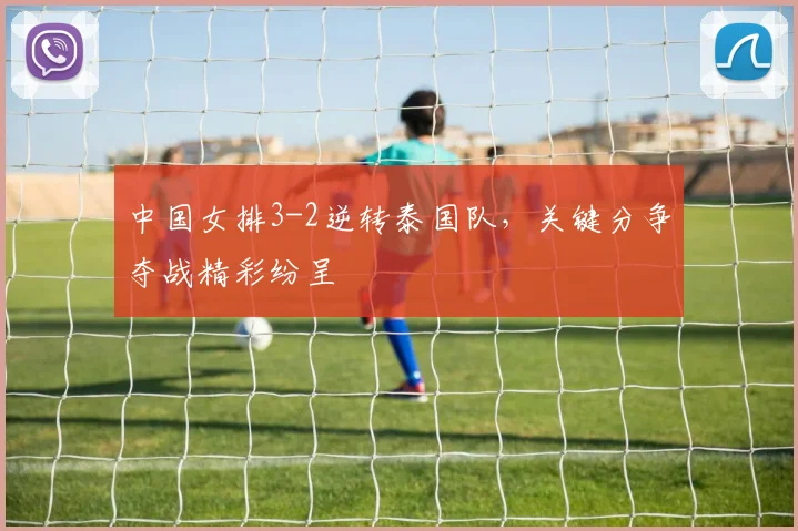 中国女排3-2逆转泰国队,关键分争夺战精彩纷呈